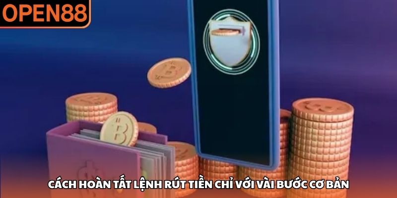Cách hoàn tất lệnh rút tiền chỉ với vài bước cơ bản Rút tiền OPEN88